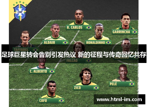 足球巨星转会告别引发热议 新的征程与传奇回忆共存 足球巨星转会告别引发热议 新的征程与传奇回忆共存