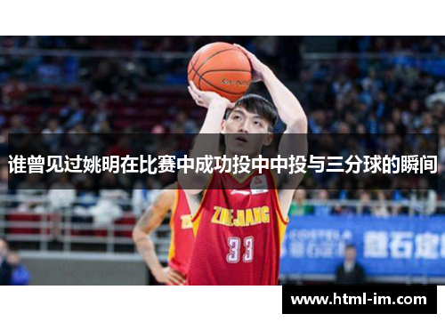 谁曾见过姚明在比赛中成功投中中投与三分球的瞬间 谁曾见过姚明在比赛中成功投中中投与三分球的瞬间