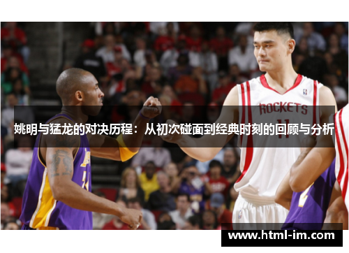 姚明与猛龙的对决历程:从初次碰面到经典时刻的回顾与分析 姚明与猛龙的对决历程:从初次碰面到经典时刻的回顾与分析