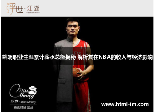 姚明职业生涯累计薪水总额揭秘 解析其在NBA的收入与经济影响 姚明职业生涯累计薪水总额揭秘 解析其在NBA的收入与经济影响