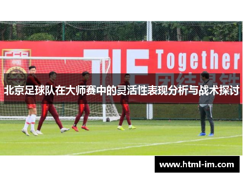 北京足球队在大师赛中的灵活性表现分析与战术探讨