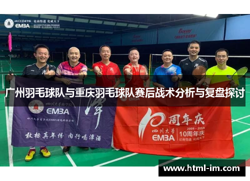 广州羽毛球队与重庆羽毛球队赛后战术分析与复盘探讨