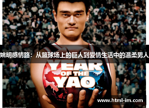 姚明感情路：从篮球场上的巨人到爱情生活中的温柔男人